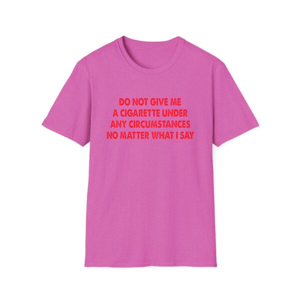 Please Do Not Give Me A Cigarette No Matter What I Say Funny Unisex Softstyle T-Shirt