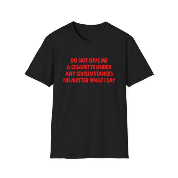 Please Do Not Give Me A Cigarette No Matter What I Say Funny Unisex Softstyle T-Shirt