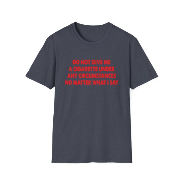 Please Do Not Give Me A Cigarette No Matter What I Say Funny Unisex Softstyle T-Shirt