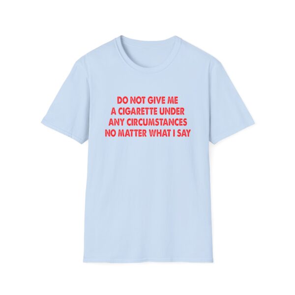 Please Do Not Give Me A Cigarette No Matter What I Say Funny Unisex Softstyle T-Shirt