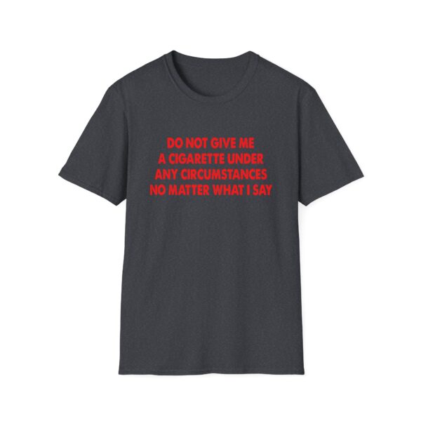 Please Do Not Give Me A Cigarette No Matter What I Say Funny Unisex Softstyle T-Shirt