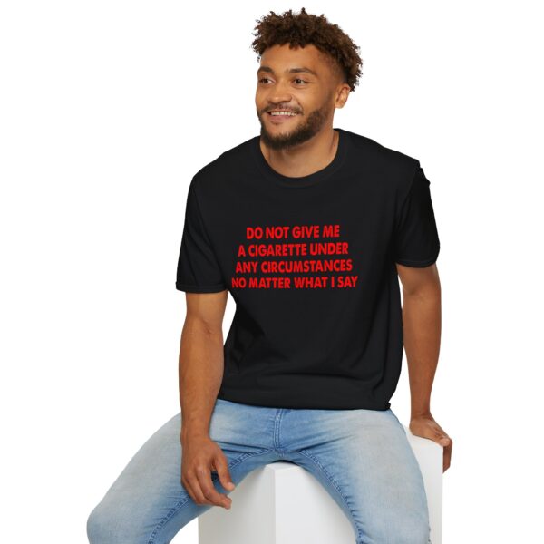 Please Do Not Give Me A Cigarette No Matter What I Say Funny Unisex Softstyle T-Shirt